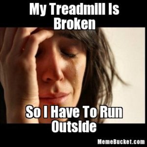 My Treadmill Broken need run outside meme
